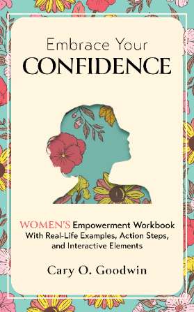 Embrace Your Confidence: Women’s Empowerment Workbook With Real-Life Examples, Action Steps, and Interactive Elements